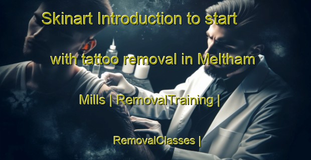 Skinart Introduction to start with tattoo removal in Meltham Mills | RemovalTraining | RemovalClasses | SkinartTraining-United Kingdom